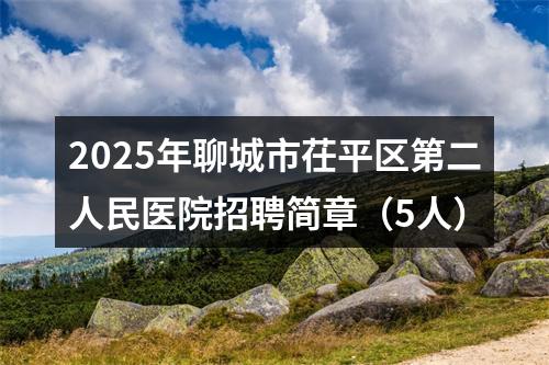 2025年聊城市茌平区第二人民医院招聘简章（5人）